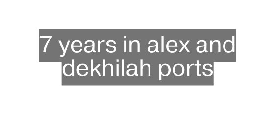 7 years in alex and dekhilah ports